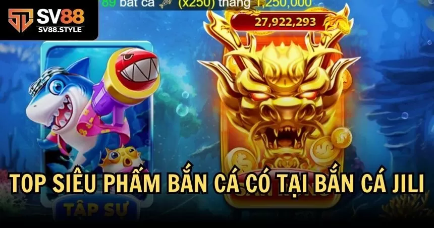 Bắn cá JILI sở hữu nhiều trò chơi khủng 