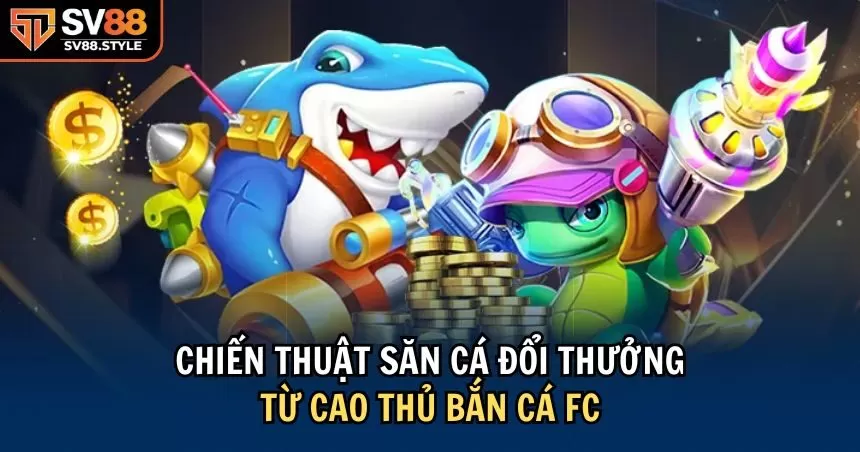 Tham khảo một số chiến thuật bắn cá hiệu quả