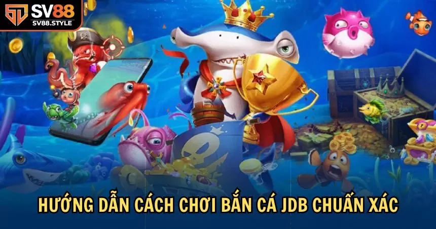 Cách chơi bắn cá JDB chuẩn xác